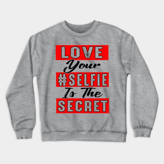 Love Your Selfie Is the Secret Crewneck Sweatshirt by chatchimp